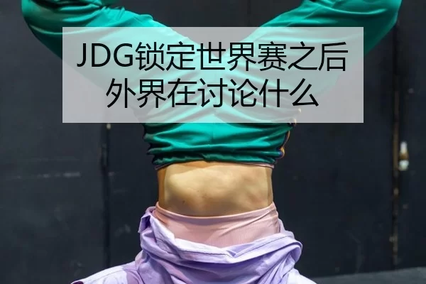 JDG锁定世界赛之后 外界在讨论什么